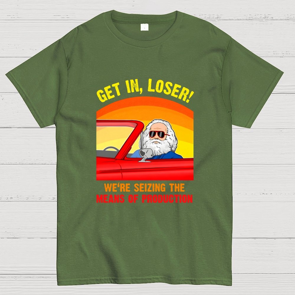 Get In, Loser - We're Seizing The Means Of Production Geek T-Shirt