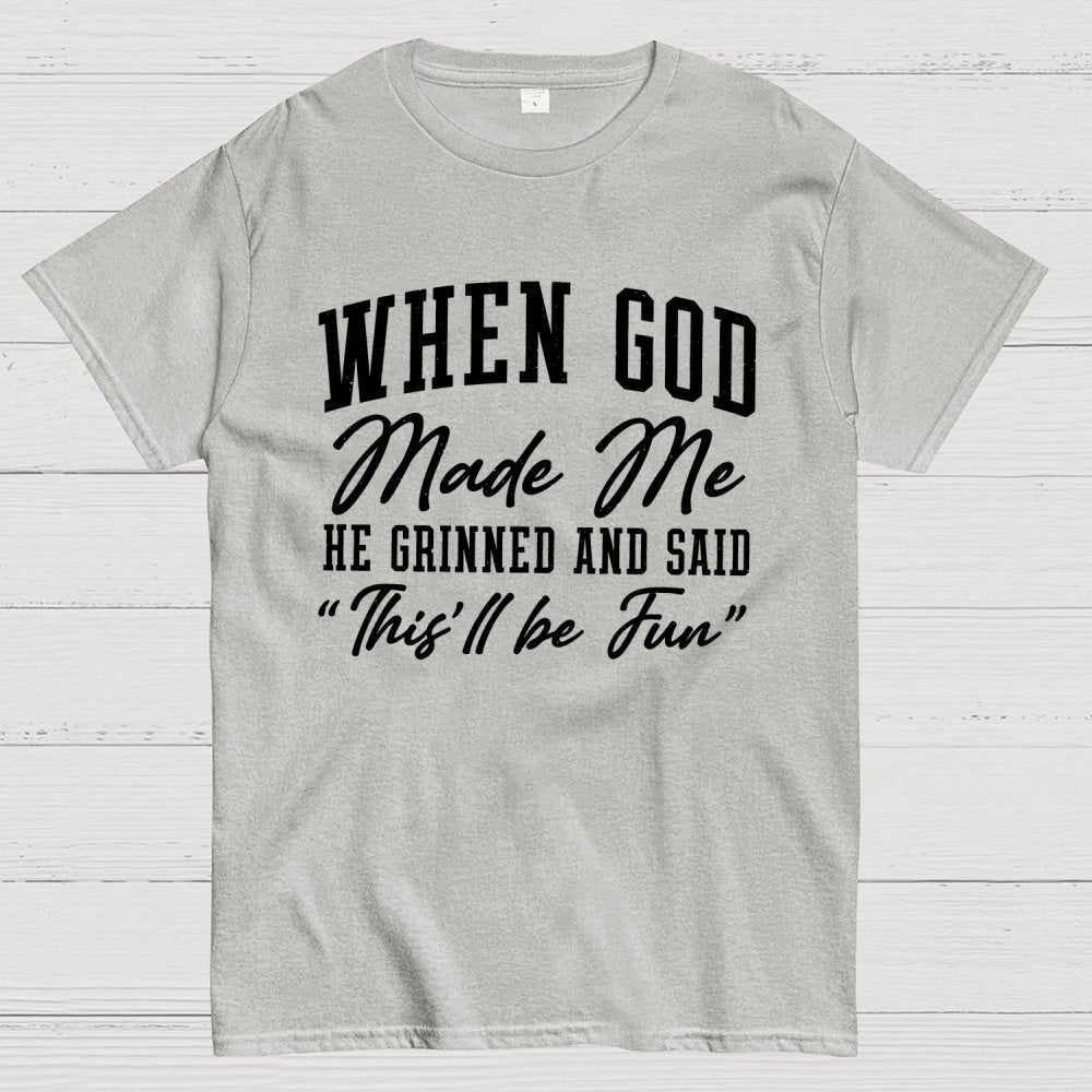 When God Made Me He Grinned and Said This ll Be Fun Geek T-Shirt