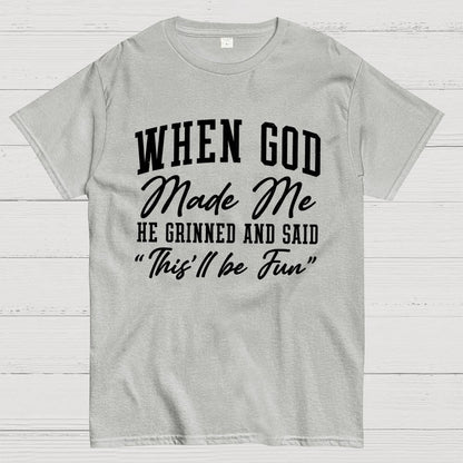 When God Made Me He Grinned and Said This ll Be Fun Geek T-Shirt