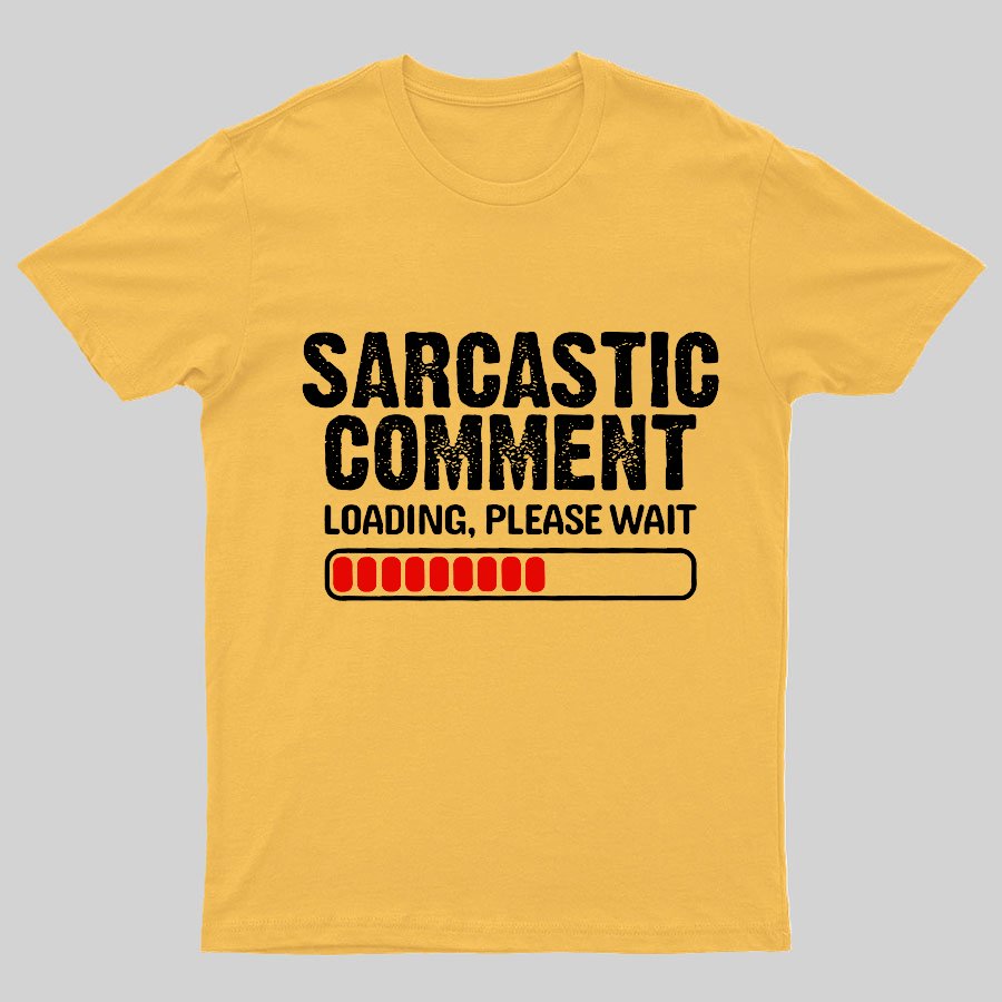 Sarcastic Comment Loading Please Wait Geeky T-Shirt
