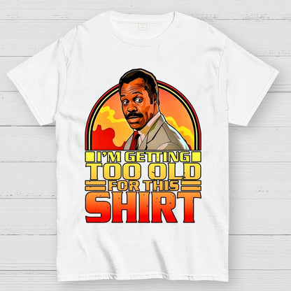 I'm Getting Too Old For This Shirt Geek T-Shirt