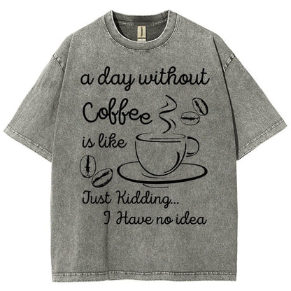 A Day Without Coffee Is Like Just Kidding I Have No Idea Vintage Distressed T-shirt