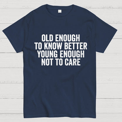 Old Enough To Know Better, Young Enough Not To Care Geek T-Shirt