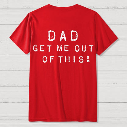 Dad get me out of this one Front And Back Printing Geek T-Shirt