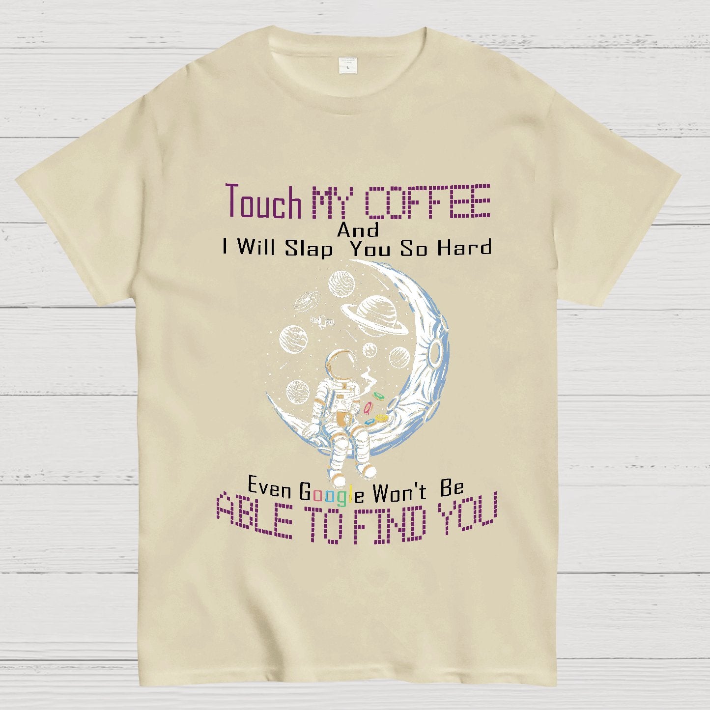 Touch My Coffee And I Will Slap You So Hard Google Won't Fi Nerdy T-Shirt
