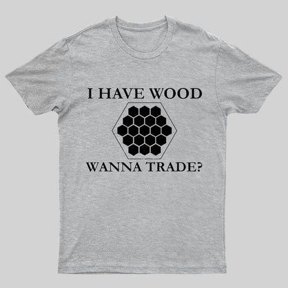 I Have Wood Wanna Trade Geeky T-Shirt