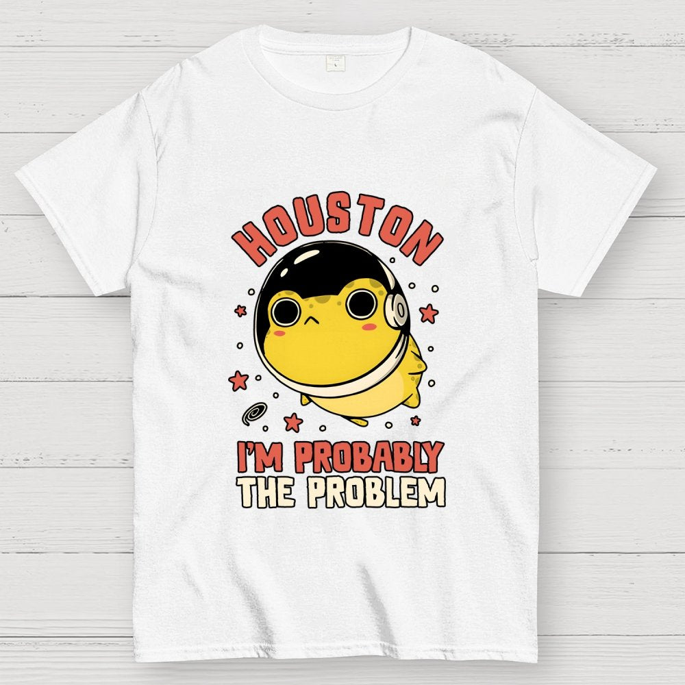 Houston Im Probably The Problem Geek T-Shirt