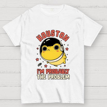 Houston Im Probably The Problem Geek T-Shirt