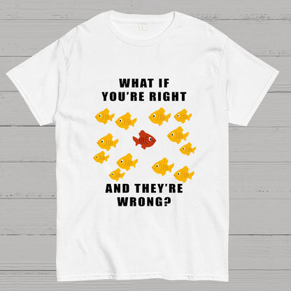 What If You're Right And They're Wrong Geeky T-Shirt