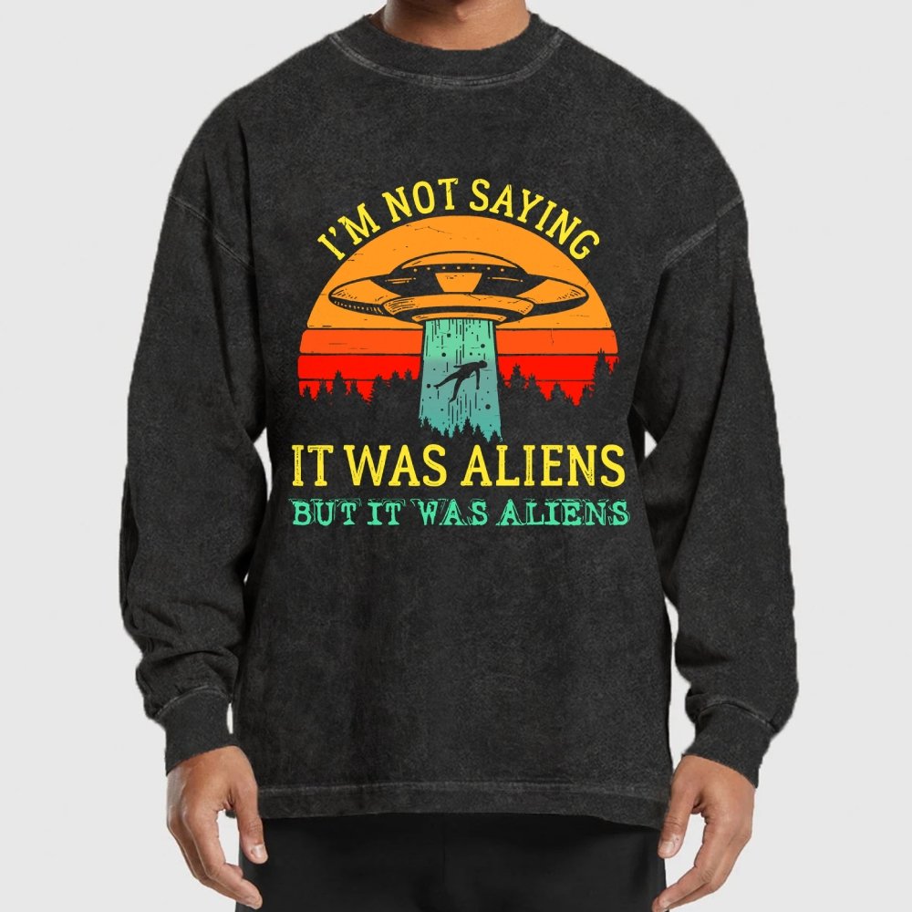 I Was Saying It Was Aliens Washed Long Sleeve Tee