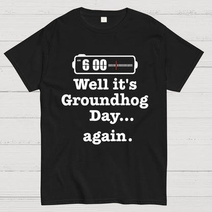 Well It's Groundhog Day Again Geek T-Shirt