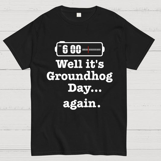 Well It's Groundhog Day Again Geek T-Shirt