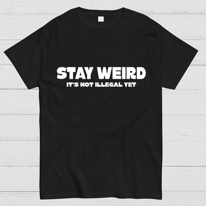 Stay Weird(Not Illegal Yet) Geek T-Shirt