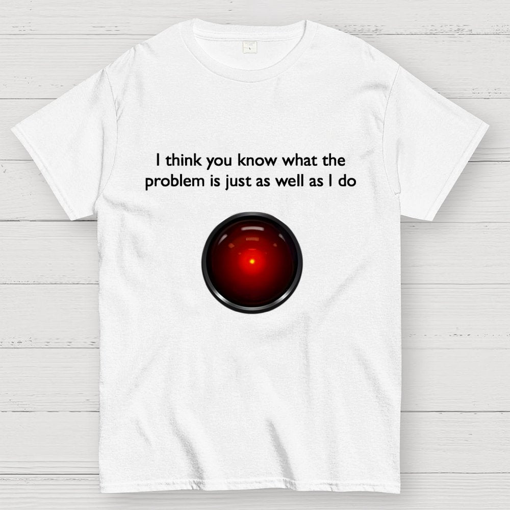 I Think You Know What The Problem Is Just As Well As I Do Geek T-Shirt