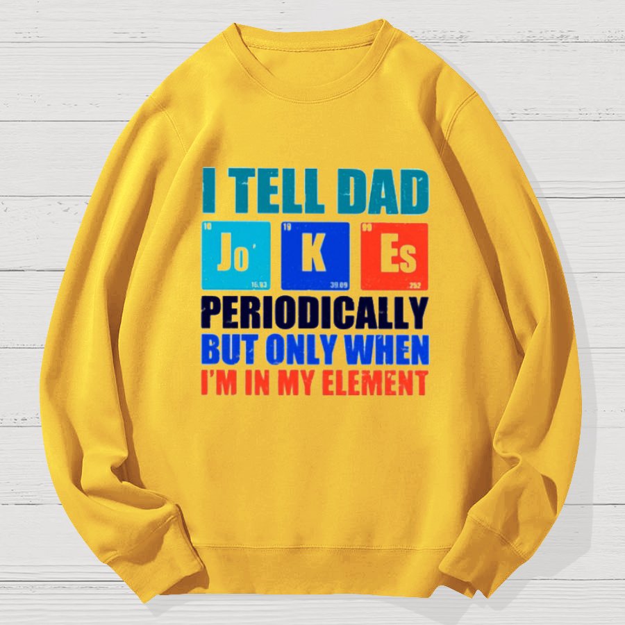 I Tell Dad Jokes Periodically But Only When I'm In My Element Funny Dad Geek Cotton Sweatshirt