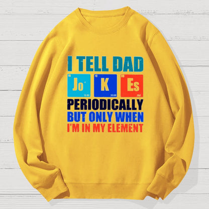 I Tell Dad Jokes Periodically But Only When I'm In My Element Funny Dad Geek Cotton Sweatshirt