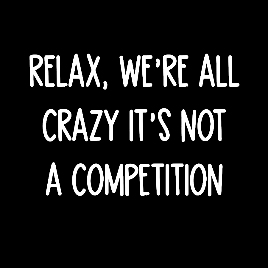 Funny Crazy Sarcastic Relax We're All Crazy It's Not A Competition Geek T-Shirt