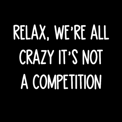 Funny Crazy Sarcastic Relax We're All Crazy It's Not A Competition Geek T-Shirt