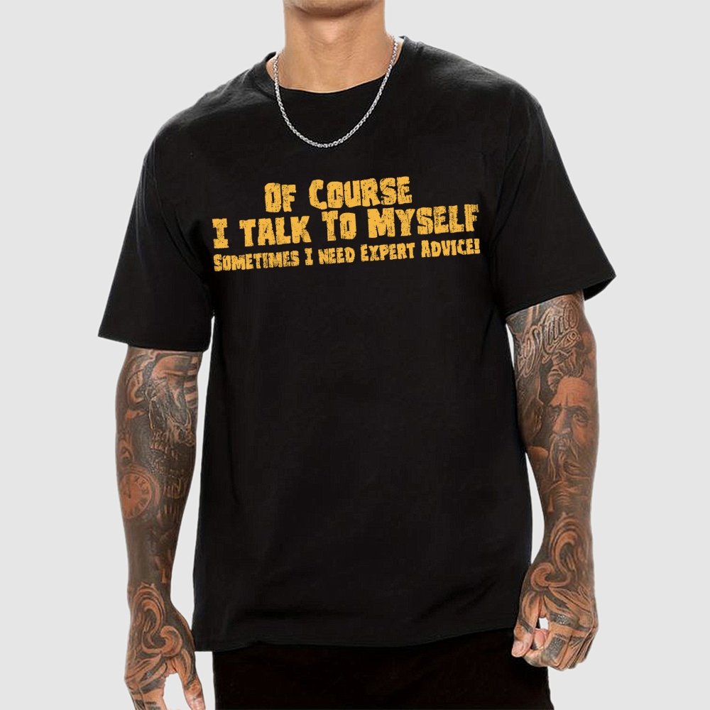 Of Course I Talk To Myself Sometimes Funny Sarcasm Geek T-Shirt