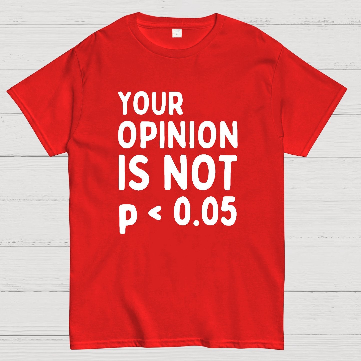 Your Opinion Is Not Statistically Significant P-Value - Funny Statistics Quote Geek T-Shirt