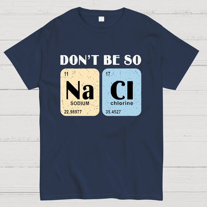 Scientist Chemistry Don't Be so NACI Geek T-Shirt