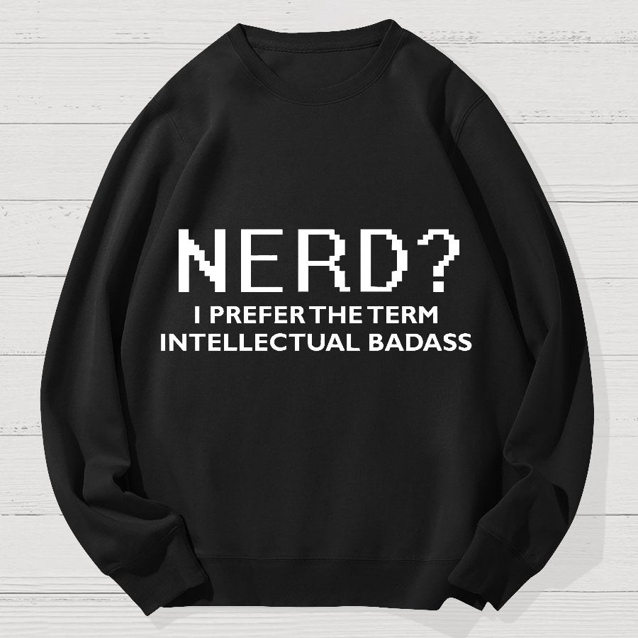 Nerd I Prefer the Term Intellectual Badass Geek Cotton Sweatshirt