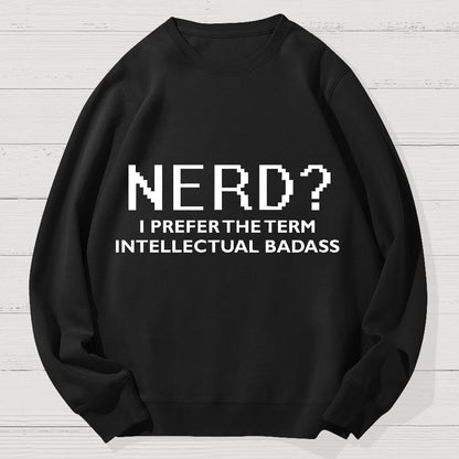 Nerd I Prefer the Term Intellectual Badass Geek Cotton Sweatshirt