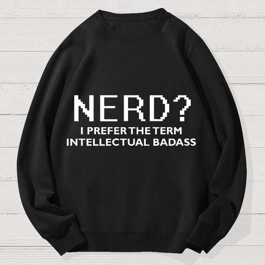 Nerd I Prefer the Term Intellectual Badass Geek Cotton Sweatshirt