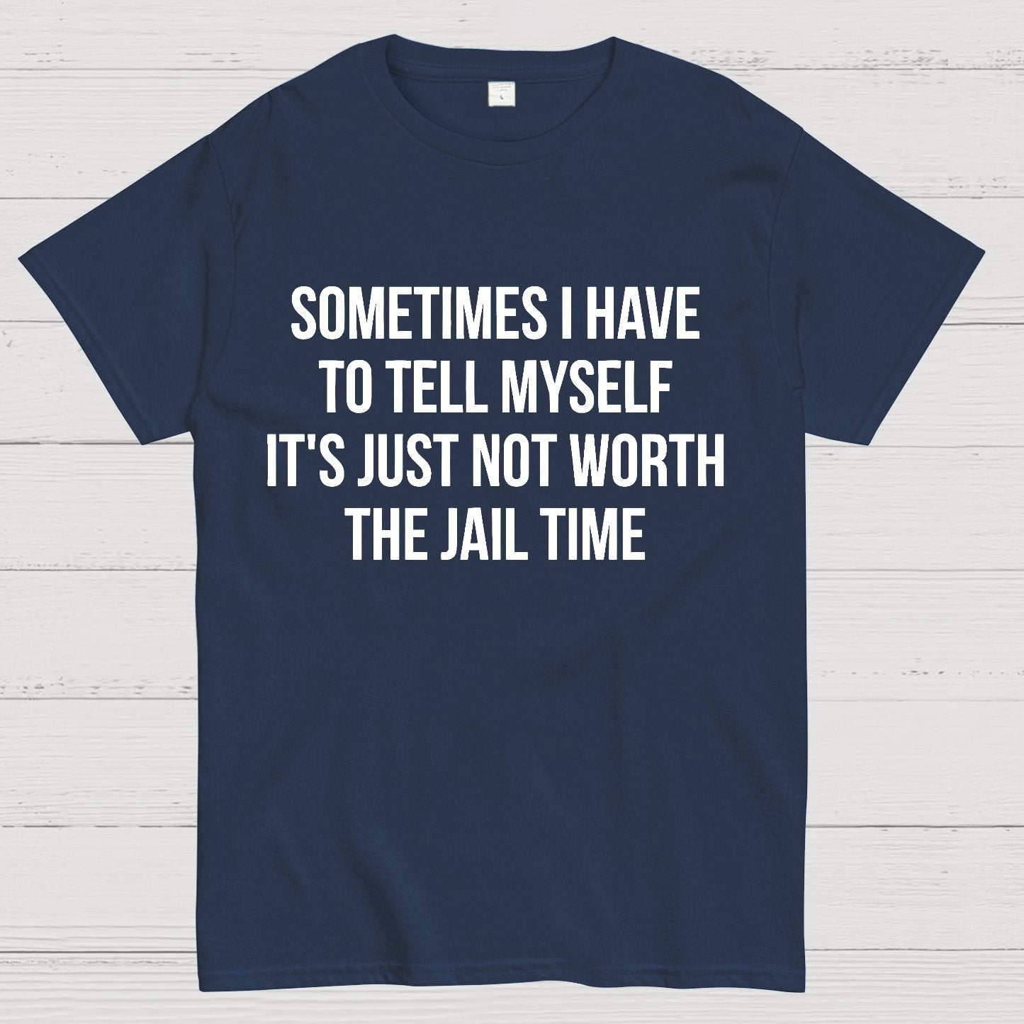 Sometimes I Have to Tell Myself It's Not Worth Jail Funny Sarcastic Geek T-Shirt