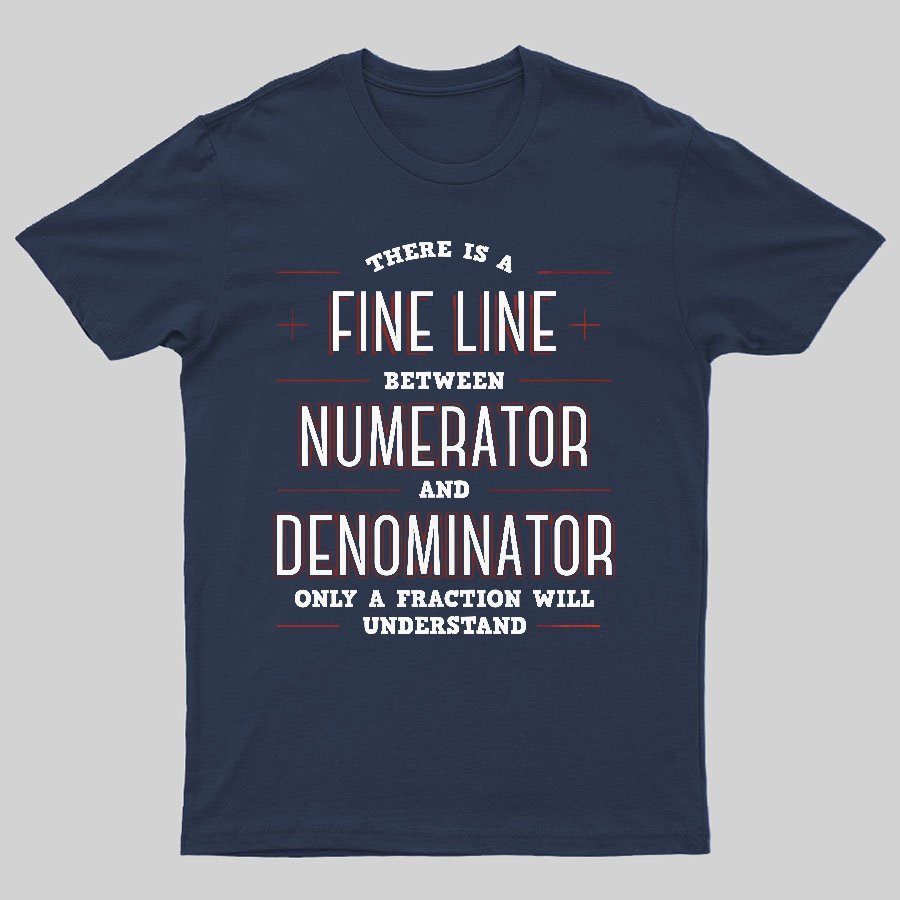 There Is A Fine Line Between Numerator And Denominator Geeky T-Shirt