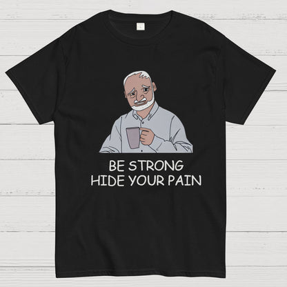 Be Strong Hide Your Pain Geeky T-Shirt