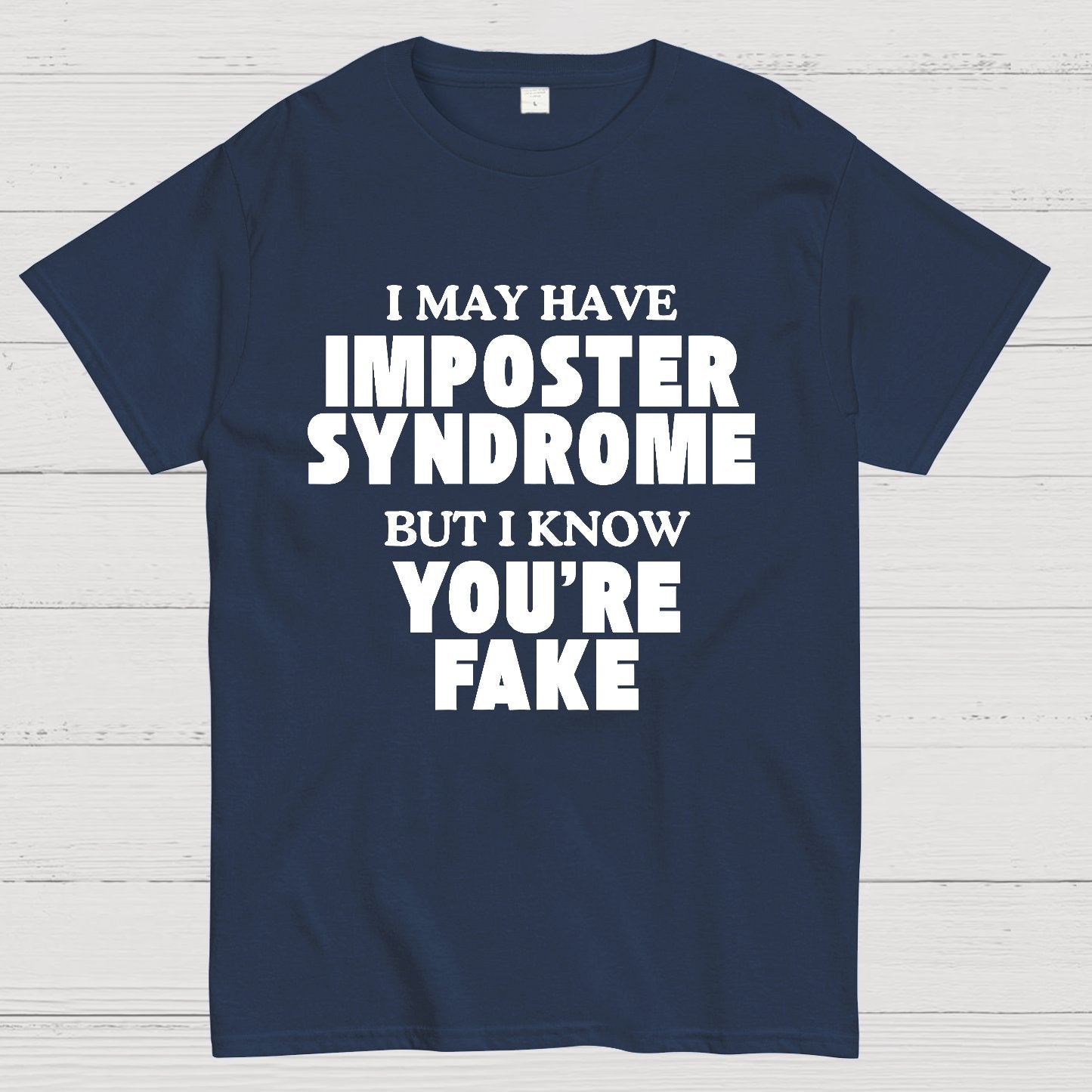 I May Have Imposter Syndrome But I Know You're Fake Geek T-Shirt