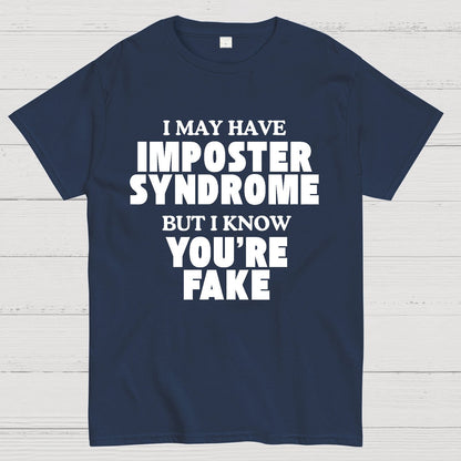 I May Have Imposter Syndrome But I Know You're Fake Geek T-Shirt