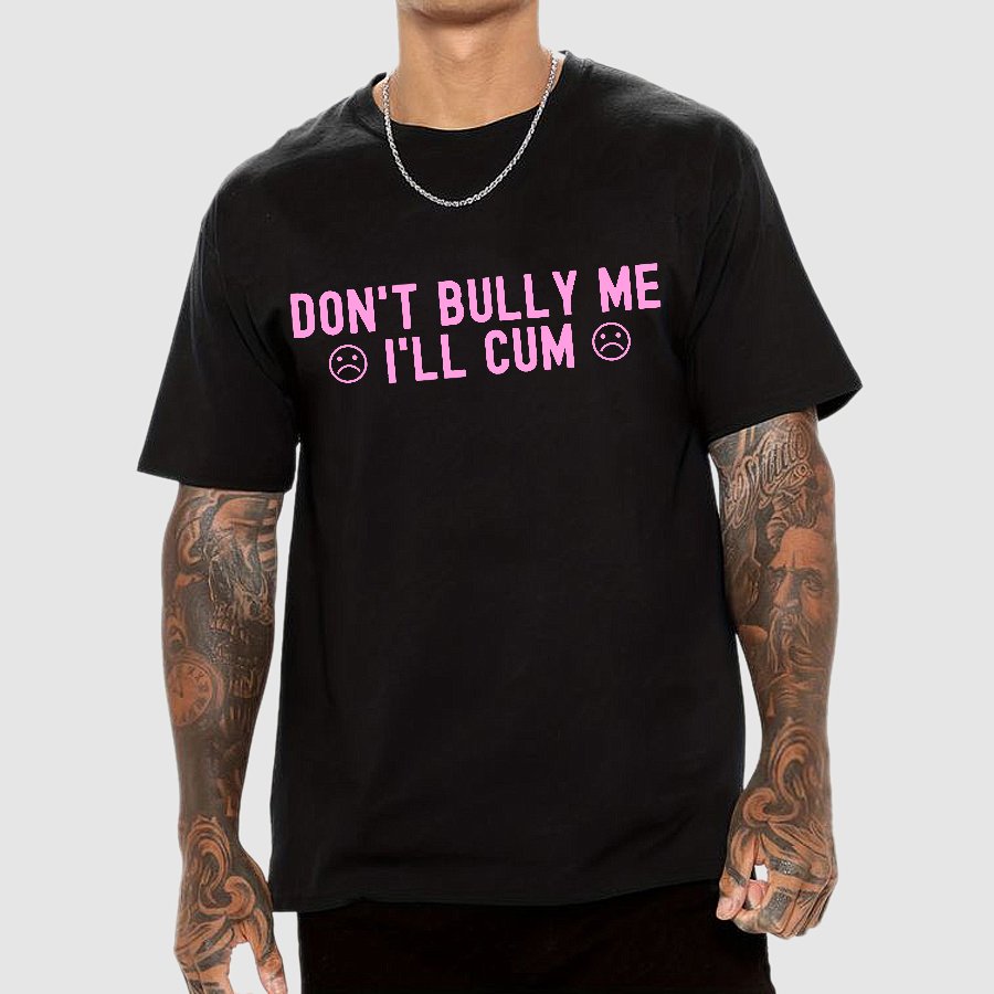 Don't Bully Me I'll Cum Geek T-Shirt