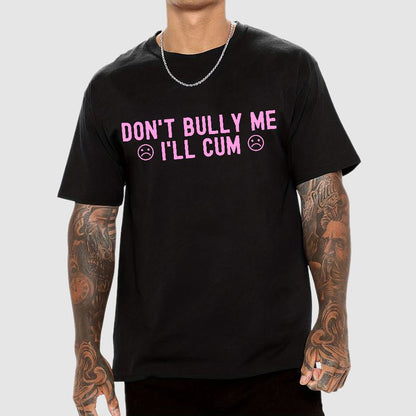 Don't Bully Me I'll Cum Geek T-Shirt