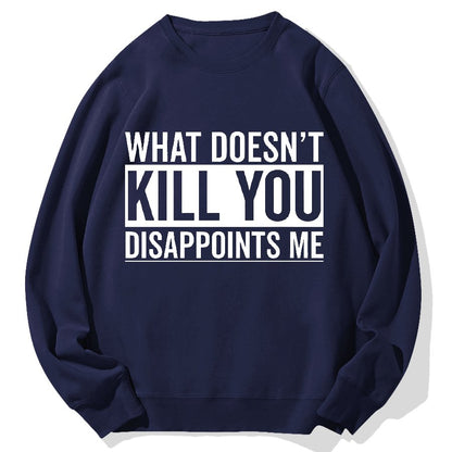 What Doesn't Kill You Disappoints Me Geek Cotton Sweatshirt