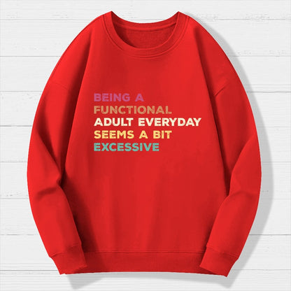 Being A Functional Adult Everyday Seems A Bit Excessive   Adult Humor Geek Cotton Sweatshirt