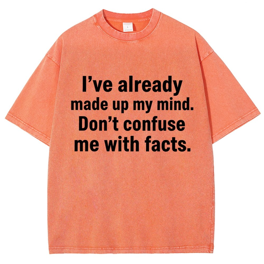 I’Ve Already Made Up My Mind. Don’T Confuse Me With Facts Vintage Distressed T-shirt