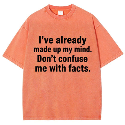 I’Ve Already Made Up My Mind. Don’T Confuse Me With Facts Vintage Distressed T-shirt