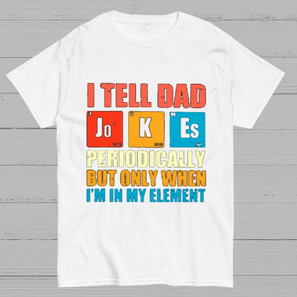 I Tell Dad Jokes Periodically But Only When I'm In My Element Funny Dad T-Shirt
