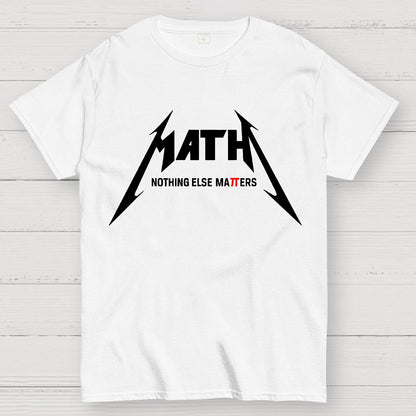 Math，Nothing Else Matters. Geek T-Shirt