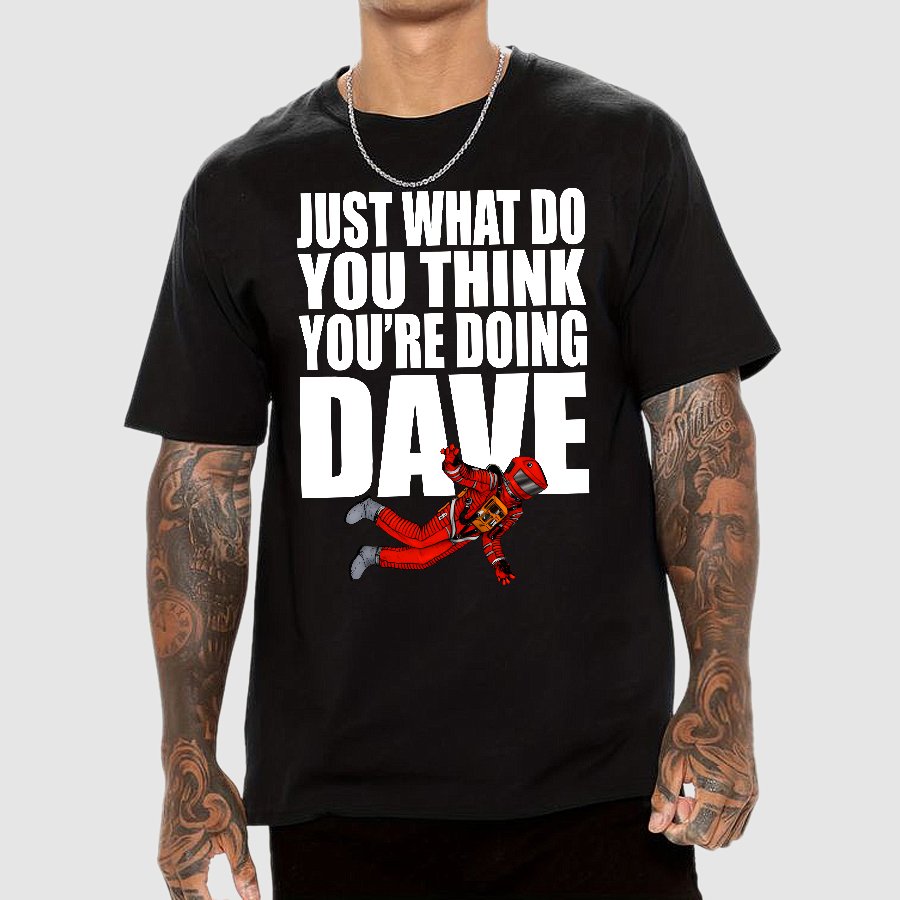 Just What Do You Think You're Doing Dave Geek T-Shirt