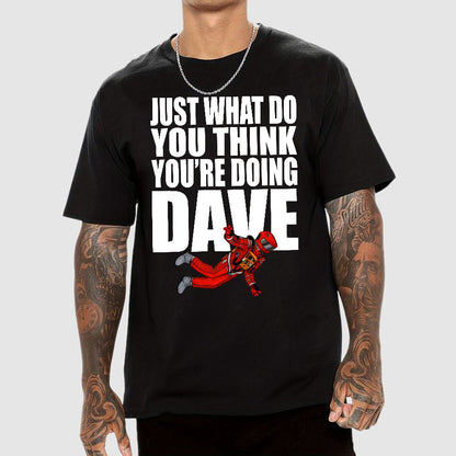 Just What Do You Think You're Doing Dave Geek T-Shirt