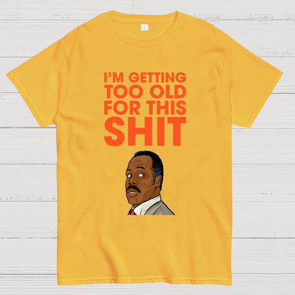 I'm Getting Too Old For This Shit Geek T-Shirt