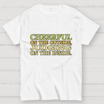 Cheerful On The Outside, Judging On The Inside. Geek T-Shirt
