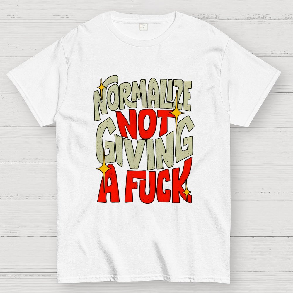 Normalize Not Giving A Fuck Geek T-Shirt