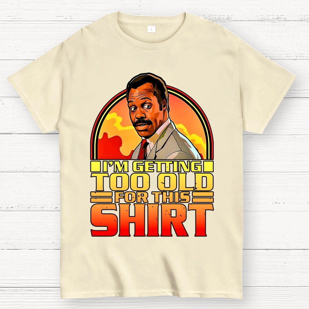 I'm Getting Too Old For This Shirt Geek T-Shirt