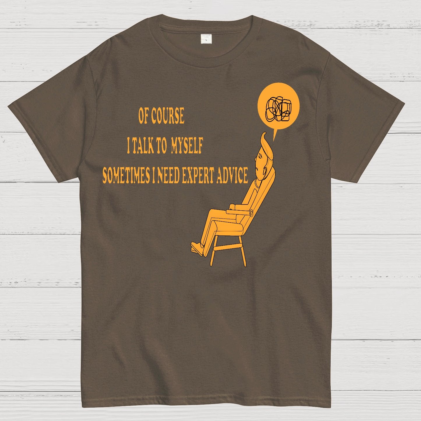 Of Course I Talk To My Self I Need Expert Advice Geek T-Shirt