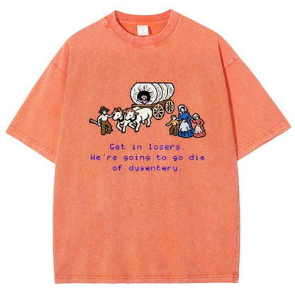 Get In Losers We're Going To Go Die Of Dysentery Vintage Distressed T-shirt