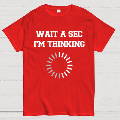 WAIT A SEC I'M THINKING Geek T-Shirt